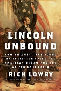 Lincoln Unbound How an Ambitious Young Railsplitter Saved the American Dream--and How We Can Do It Again 