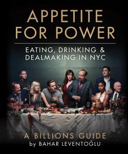 Appetite for Power Eating, Drinking & Dealmaking in NYC A Billions Guide