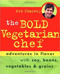 The Bold Vegetarian Chef Adventures in Flavor with Soy, Beans, Vegetables, and Grains