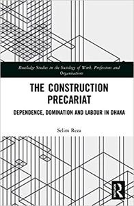 The Construction Precariat Dependence, Domination and Labour in Dhaka