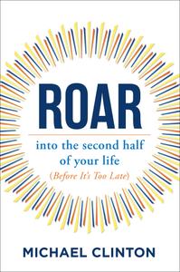 Roar into the second half of your life (before it's too late)