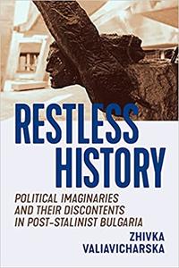 Restless History Political Imaginaries and their Discontents in Post-Stalinist Bulgaria