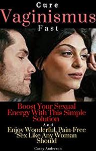 Cure Vaginismus Fast - Boost Your Sexual Energy With This Simple Solution And Enjoy Wonderful