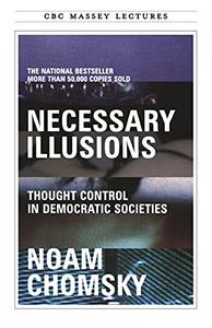 Necessary Illusions Thought Control in Democratic Societies 