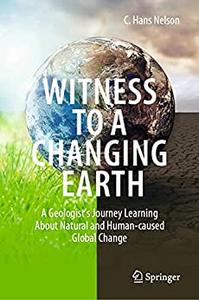Witness To A Changing Earth A Geologist's Journey Learning About Natural and Human-caused Global Change