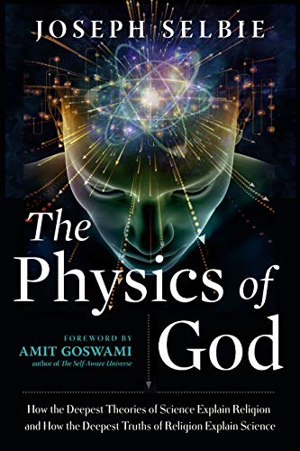 The Physics of God How the Deepest Theories of Science Explain Religion and How the Deepest Truths of Religion Explain Science