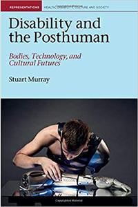 Disability and the Posthuman Bodies, Technology and Cultural Futures