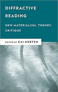 Diffractive Reading New Materialism, Theory, Critique