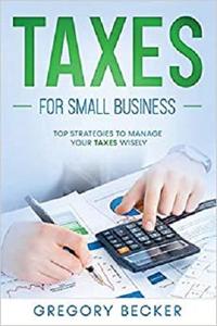 Taxes for Small Business Top Strategies to Manage Your Taxes Wisely