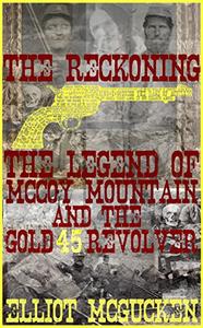 The Reckoning The Legend of McCoy Mountain and The Gold 45 Revolver