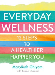 Everyday Wellness 12 steps to a healthier, happier you