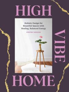High Vibe Home Holistic Design for Beautiful Spaces with Healing, Balanced Energy