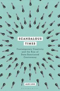 Scandalous Times  Contemporary Creativity and the Rise of State-Sanctioned Controversy