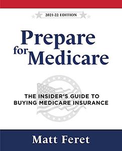 Prepare for Medicare The Insider's Guide to Buying Medicare Insurance