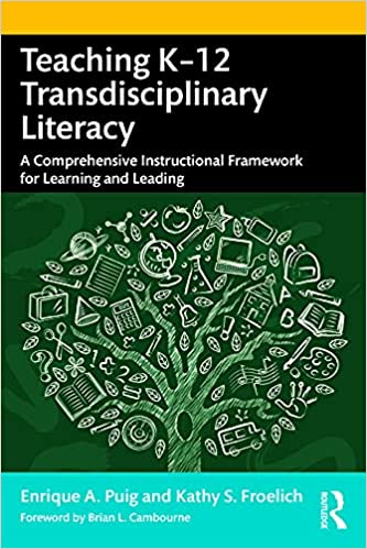 Teaching K-12 Transdisciplinary Literacy A Comprehensive Instructional Framework for Learning and Leading