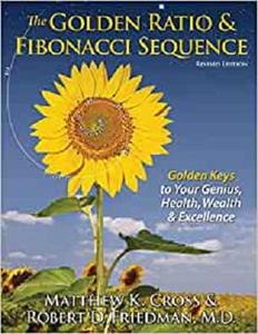 The Golden Ratio & Fibonacci Sequence Golden Keys to Your Genius, Health, Wealth & Excellence