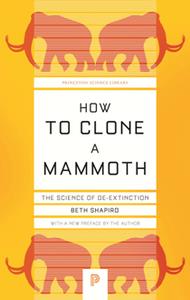 How to Clone a Mammoth  The Science of De-Extinction, New Edition