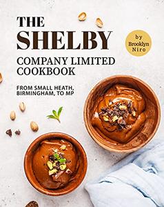 The Shelby Company Limited Cookbook From Small Heath, Birmingham, to MP