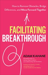 Facilitating Breakthrough How to Remove Obstacles, Bridge Differences, and Move Forward Together