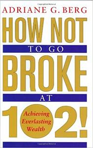 How Not to Go Broke at 102! Achieving Everlasting Wealth