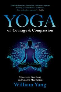 Yoga of Courage and Compassion Conscious Breathing and Guided Meditation