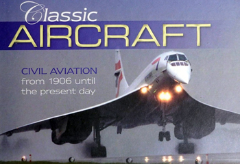 Classic Aircraft: Civil Aviation From 1906 Until the Present Day
