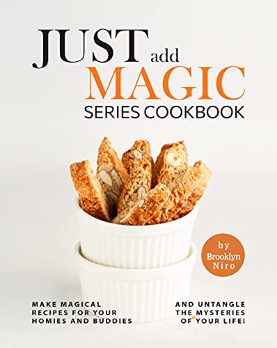 Just Add Magic Series Cookbook: Make Magical Recipes for Your Homies and Buddies and Untangle the Mysteries of Your Life!