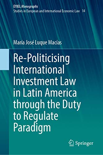 Re Politicising International Investment Law in Latin America through the Duty to Regulate Paradigm