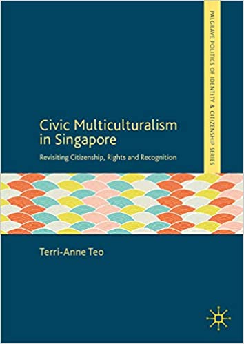 Civic Multiculturalism in Singapore: Revisiting Citizenship, Rights and Recognition