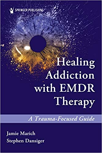 Healing Addiction with EMDR Therapy A Trauma-Focused Guide