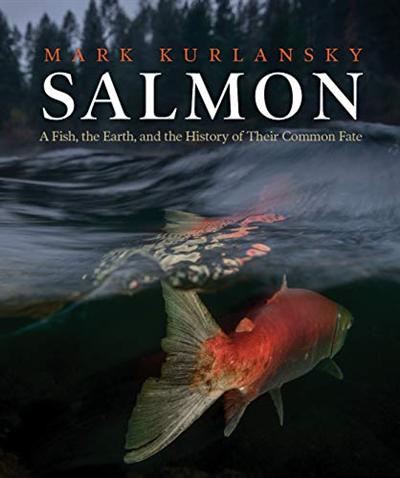 Salmon: A Fish, the Earth, and the History of Their Common Fate (US Edition)