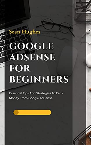 Google AdSense For Beginners Essential Tips And Strategies To Earn Money From Google AdSense