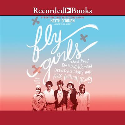 Fly Girls How Five Daring Women Defied All Odds and Made Aviation History (Young Readers Edition) [AudioBook]