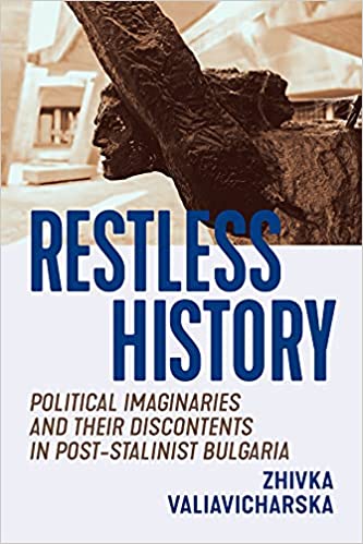 Restless History: Political Imaginaries and their Discontents in Post Stalinist Bulgaria