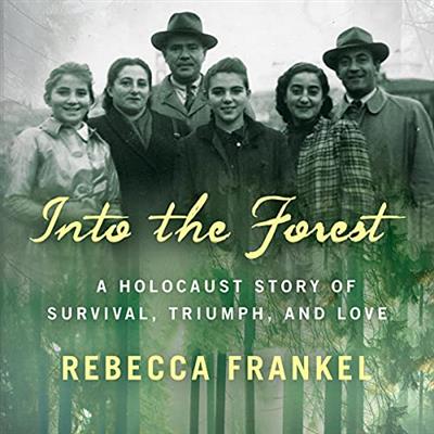 Into the Forest A Holocaust Story of Survival, Triumph, and Love [Audiobook]
