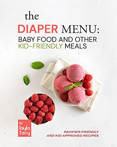 The Diaper Menu: Baby Food and Other Kid Friendly Meals: Pacifier Friendly and Kid Approved Foods