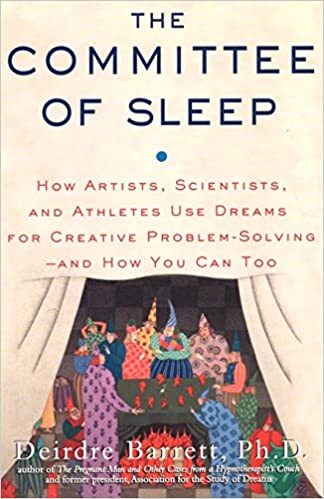 The Committee of Sleep: How Artists, Scientists, and Athletes Use Their Dreams for Creative Problem Solving And How You Can Too