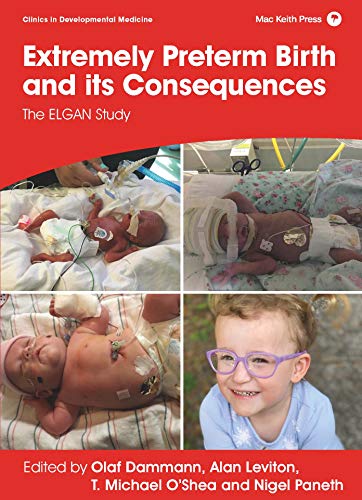 Extremely Preterm Birth and its Consequences The ELGAN Study (Clinics in Developmental Medicine)