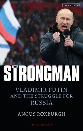 The Strongman: Vladimir Putin and the Struggle for Russia, 3rd Edition