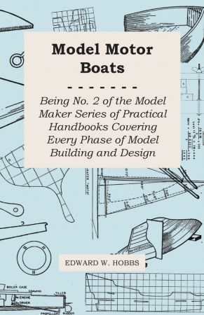 Model Motor Boats   Being No. 2 of the Model Maker Series of Practical Handbooks Covering Every Phase