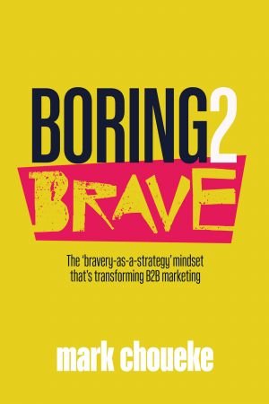 Boring2Brave: The 'bravery as a strategy' mindset that's transforming B2B marketing