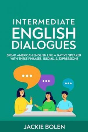 Intermediate English Dialogues Speak American English Like a Native Speaker with these Phrases, Idioms, & Expressions