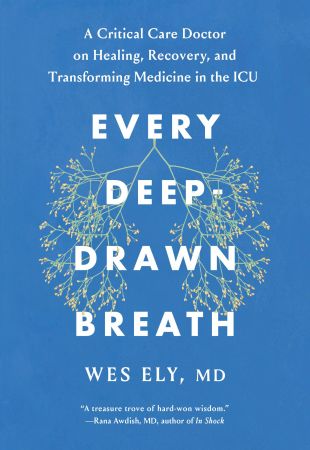 Every Deep Drawn Breath: A Critical Care Doctor on Healing, Recovery, and Transforming Medicine in the ICU