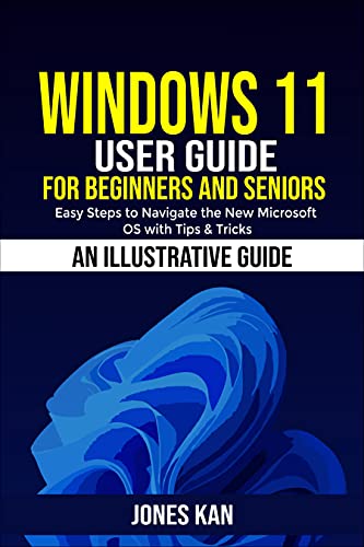 Windows 11 User Guide for Beginners and Seniors: Easy Steps to Navigating the New Microsoft OS with Tips & Tricks