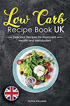 Low Carb Recipe Book UK : Easy & Delicious Meal for Improved Health and Metabolism