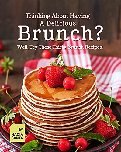 Thinking About Having A Delicious Brunch?: Well, Try These Thirty Brunch Recipes!