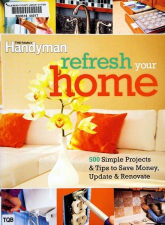 Refresh Your Home: 500 Simple Projects and Tips to Save Money, Update, and Renovate