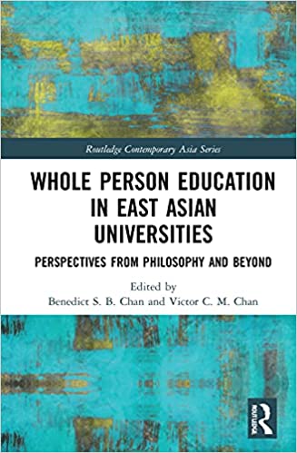 Whole Person Education in East Asian Universities: Perspectives from Philosophy and Beyond (Routledge Contemporary Asia Series)