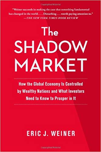 The Shadow Market: How a Group of Wealthy Nations and Powerful Investors Secretly Dominate the World
