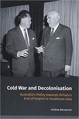 Cold War and Decolonisation: Australia's Policy towards Britain's End of Empire in Southeast Asia